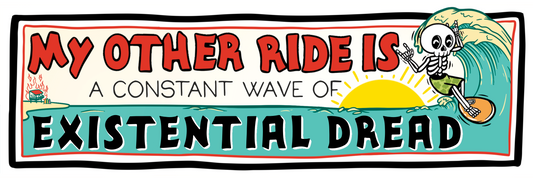 My Other Ride Is A Constant Wave Or Existential Dread Bumper Sticker
